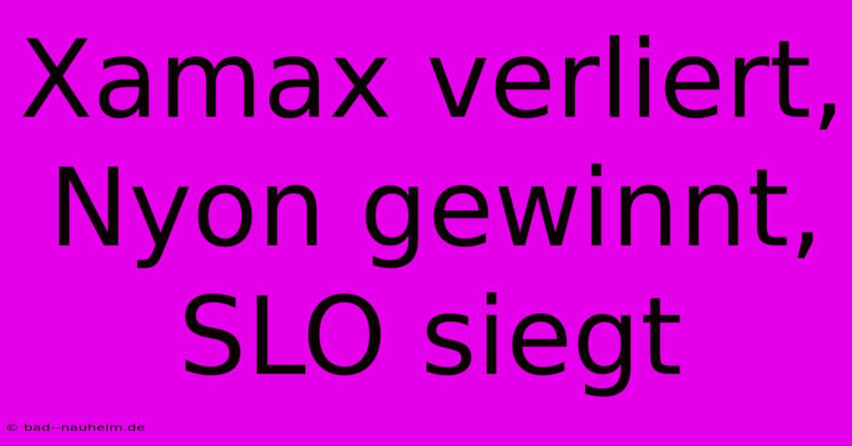 Xamax Verliert, Nyon Gewinnt, SLO Siegt