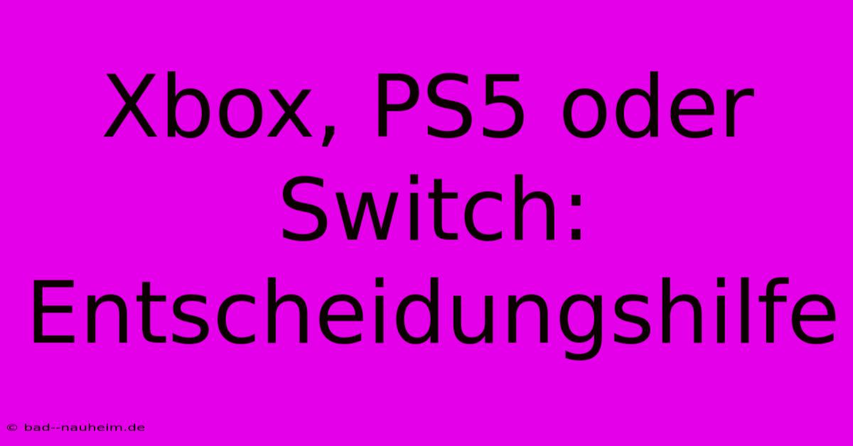 Xbox, PS5 Oder Switch: Entscheidungshilfe