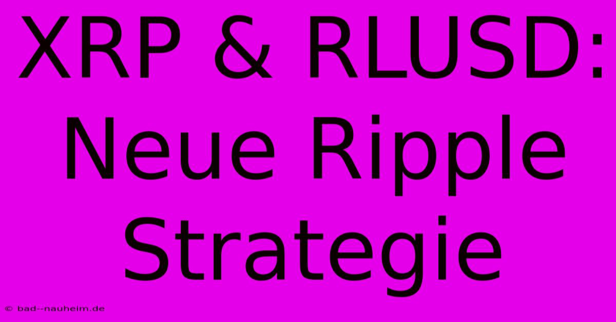 XRP & RLUSD:  Neue Ripple Strategie