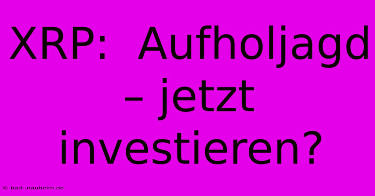 XRP:  Aufholjagd – Jetzt Investieren?