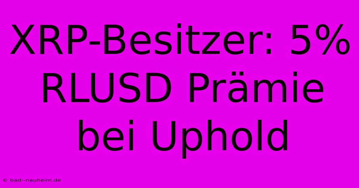 XRP-Besitzer: 5% RLUSD Prämie Bei Uphold