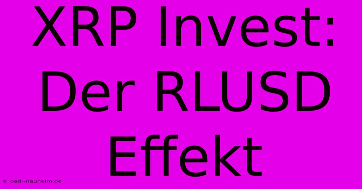 XRP Invest: Der RLUSD Effekt