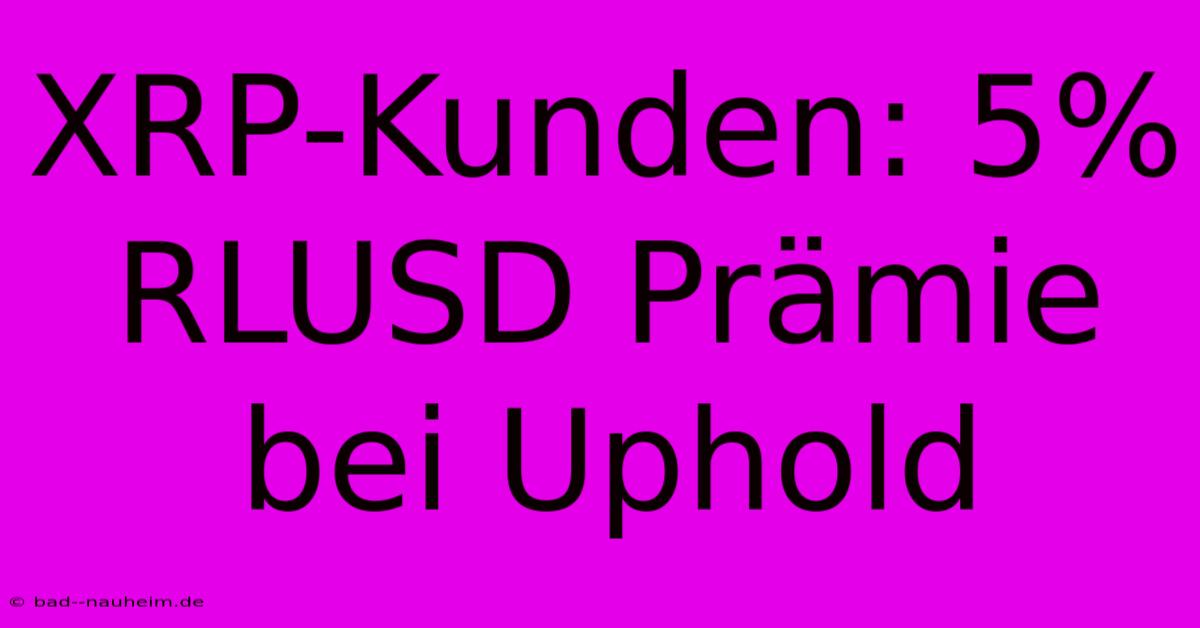 XRP-Kunden: 5% RLUSD Prämie Bei Uphold