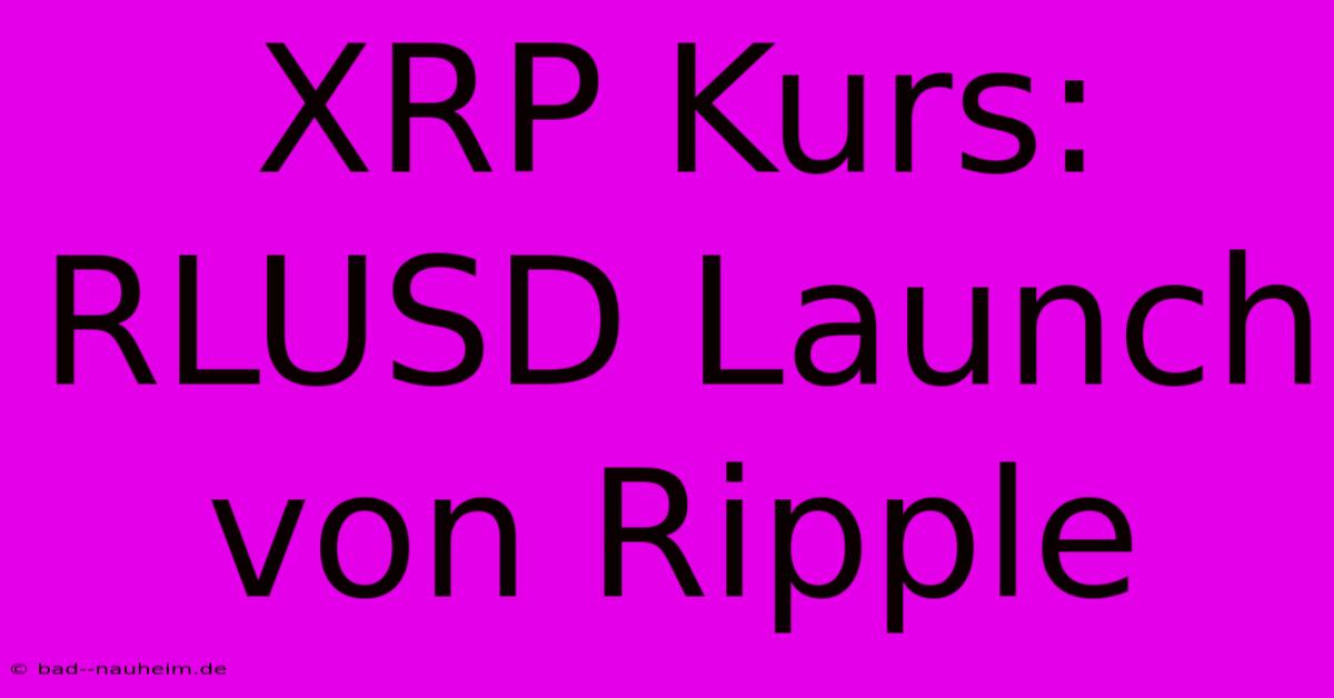 XRP Kurs: RLUSD Launch Von Ripple