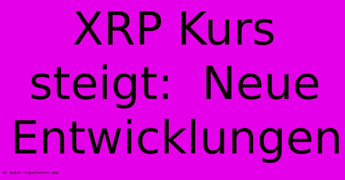 XRP Kurs Steigt:  Neue Entwicklungen