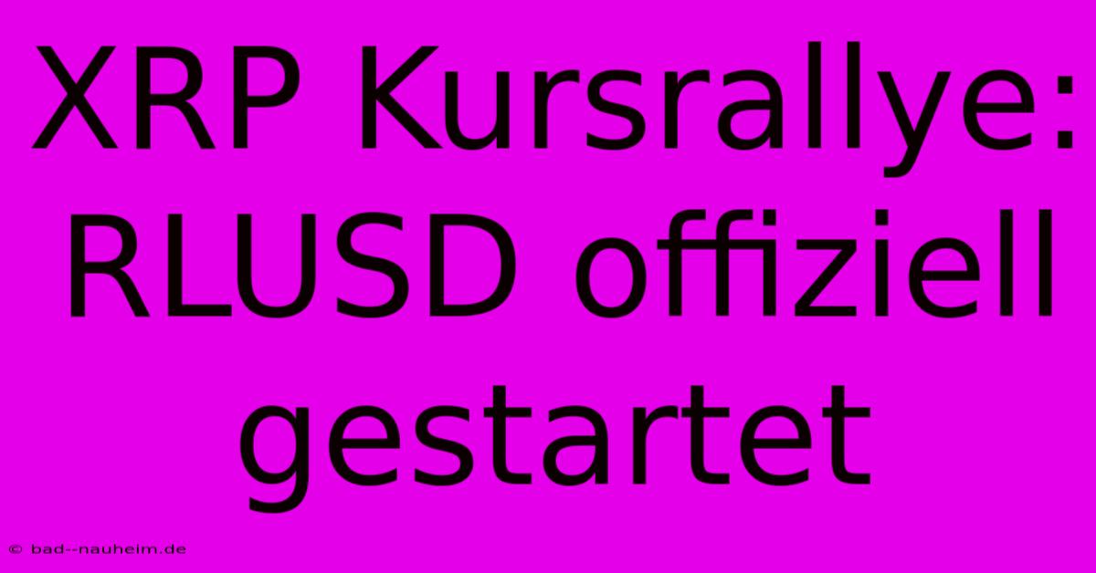 XRP Kursrallye: RLUSD Offiziell Gestartet