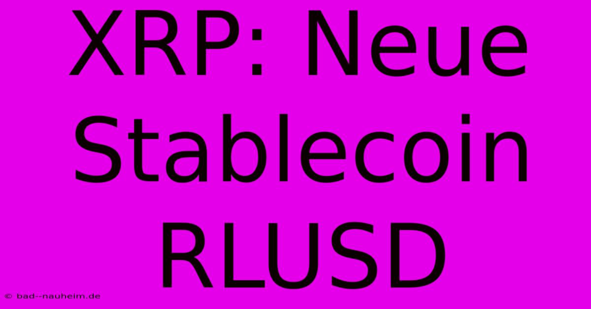 XRP: Neue Stablecoin RLUSD