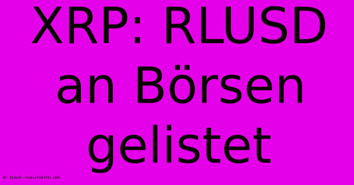 XRP: RLUSD An Börsen Gelistet