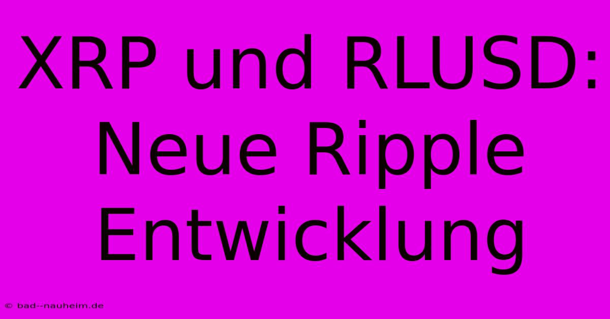 XRP Und RLUSD: Neue Ripple Entwicklung