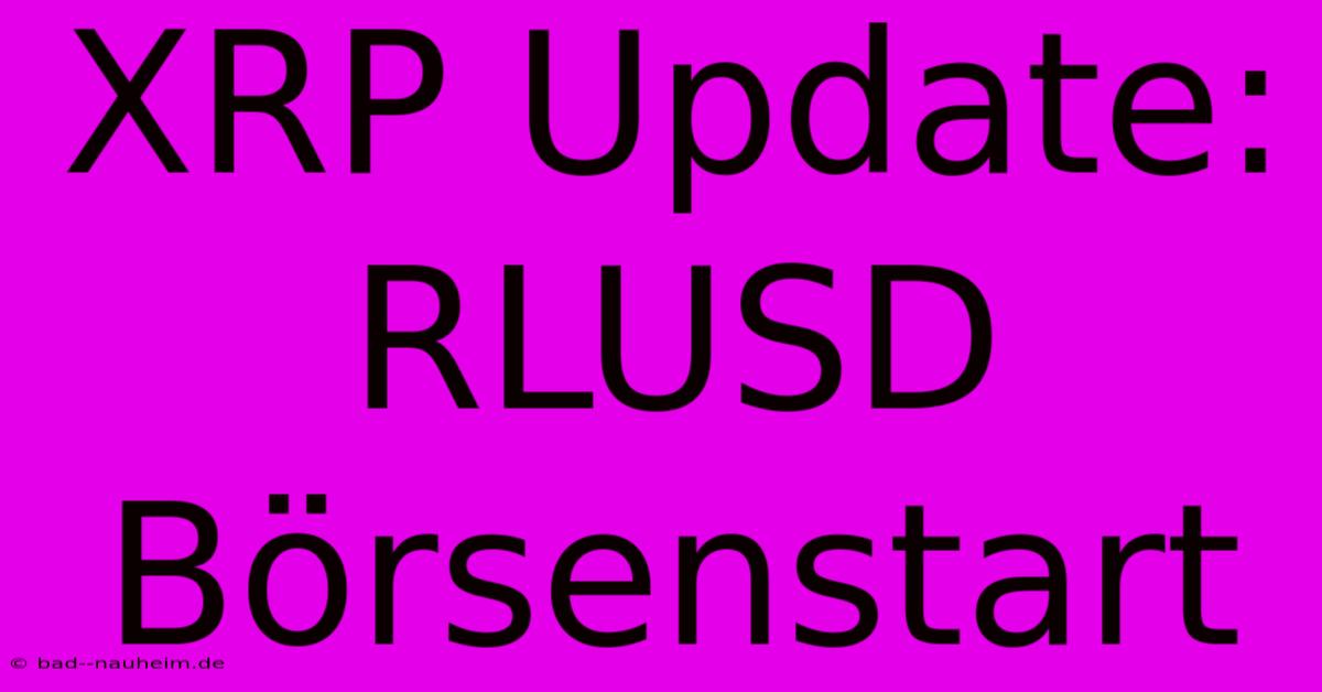 XRP Update: RLUSD Börsenstart