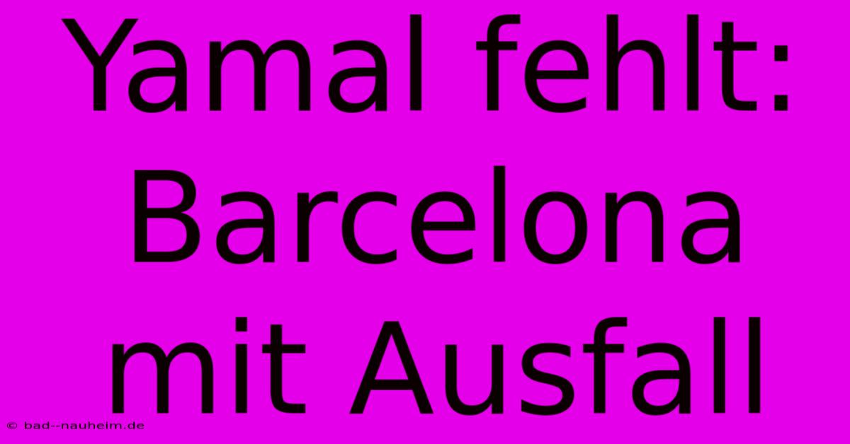 Yamal Fehlt: Barcelona Mit Ausfall