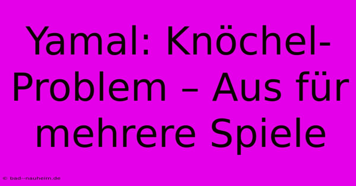 Yamal: Knöchel-Problem – Aus Für Mehrere Spiele