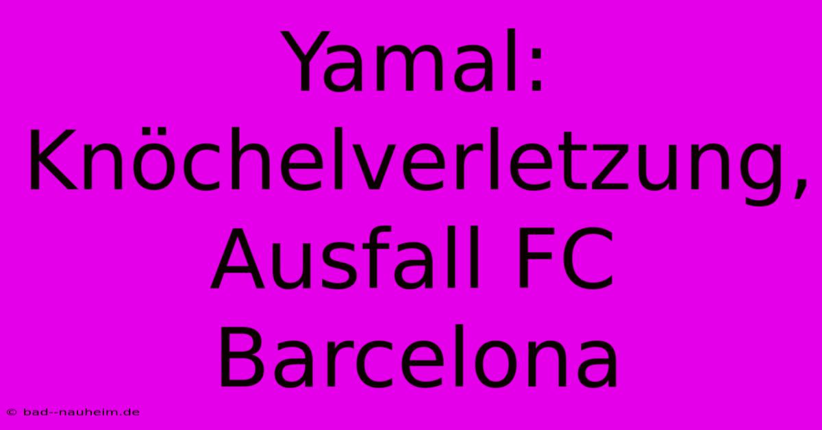 Yamal: Knöchelverletzung, Ausfall FC Barcelona