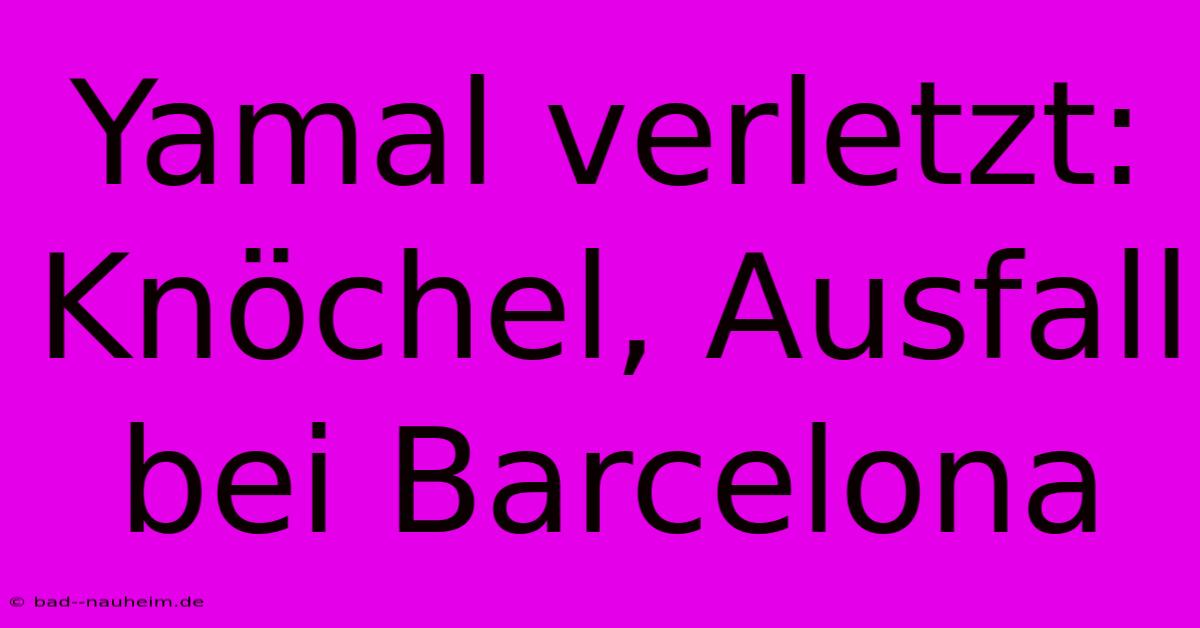 Yamal Verletzt: Knöchel, Ausfall Bei Barcelona