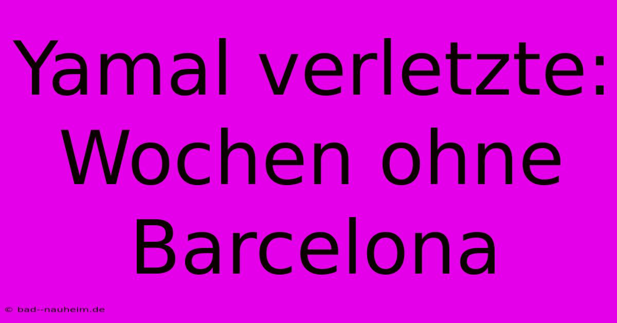 Yamal Verletzte: Wochen Ohne Barcelona