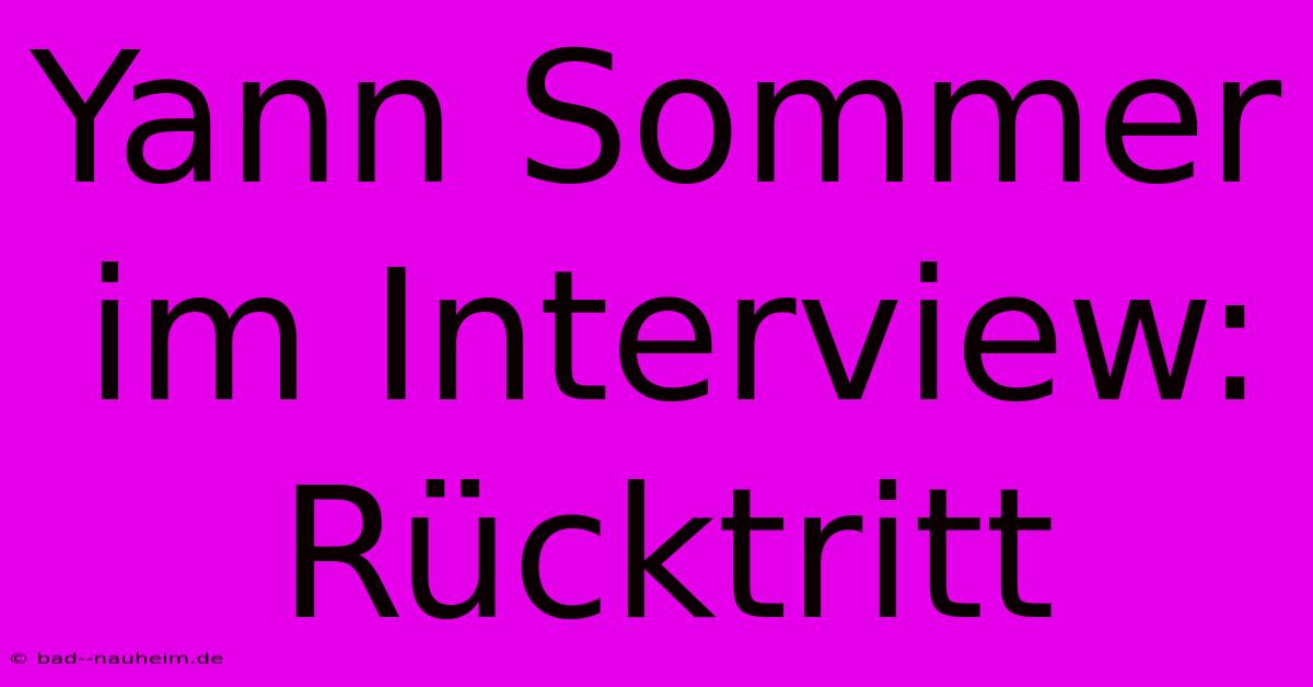 Yann Sommer Im Interview: Rücktritt