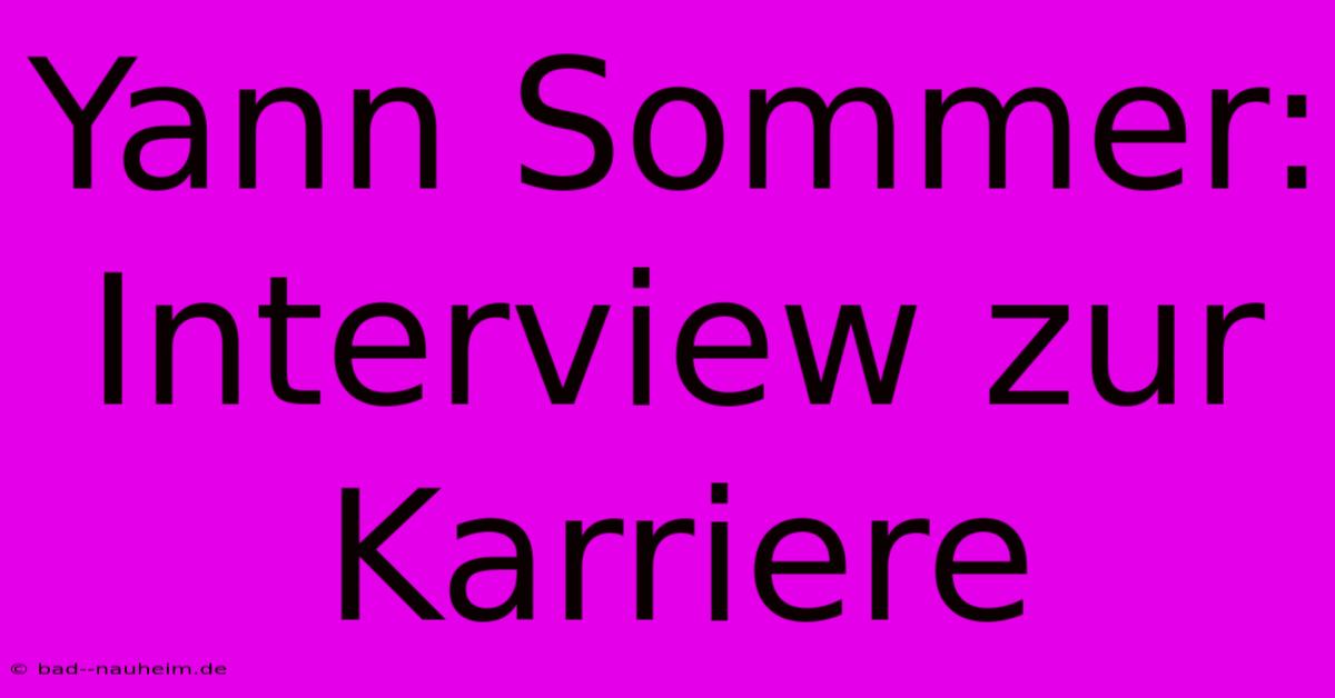 Yann Sommer: Interview Zur Karriere