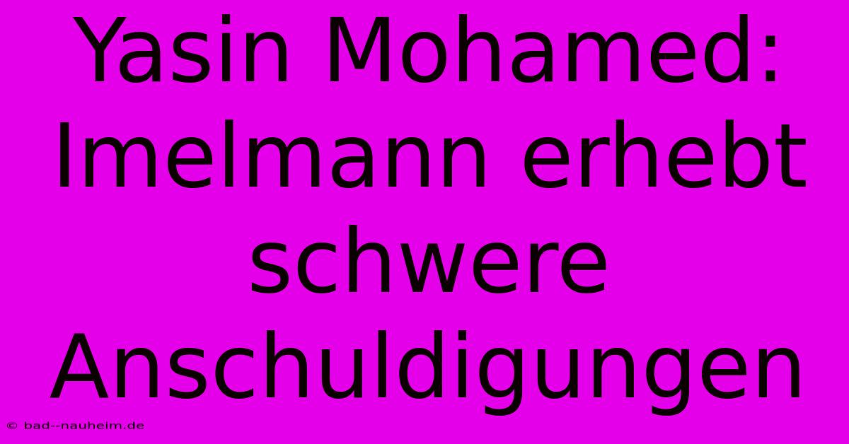 Yasin Mohamed: Imelmann Erhebt Schwere Anschuldigungen