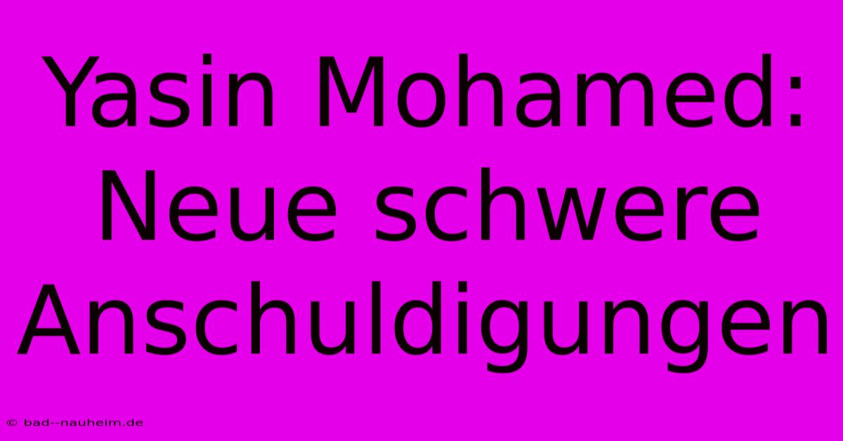 Yasin Mohamed: Neue Schwere Anschuldigungen