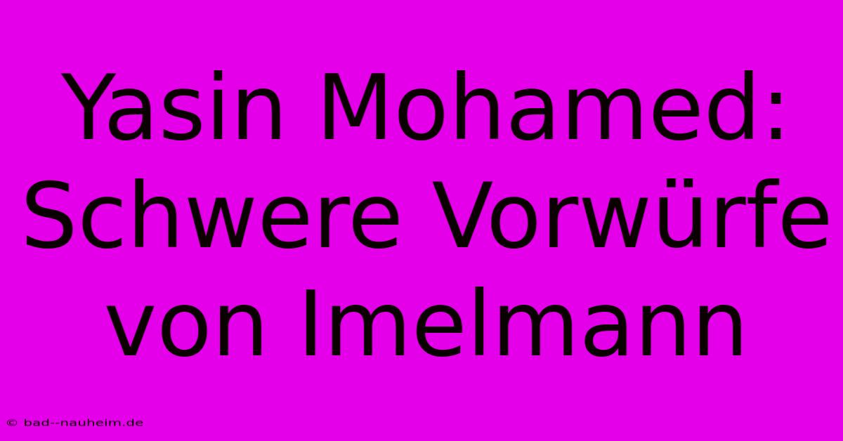 Yasin Mohamed: Schwere Vorwürfe Von Imelmann