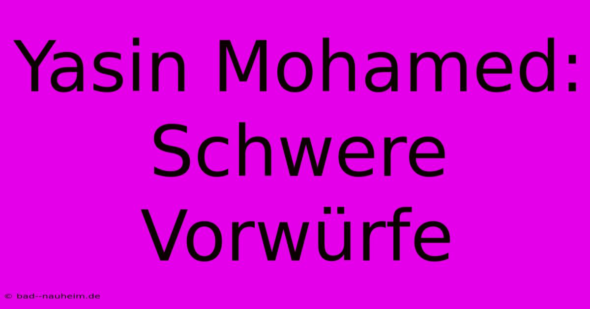 Yasin Mohamed: Schwere Vorwürfe