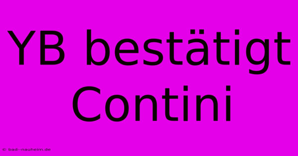 YB Bestätigt Contini