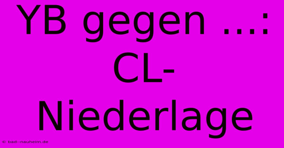 YB Gegen ...: CL-Niederlage