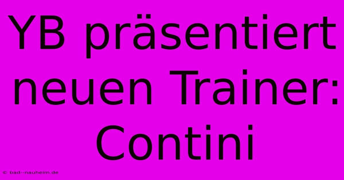 YB Präsentiert Neuen Trainer: Contini