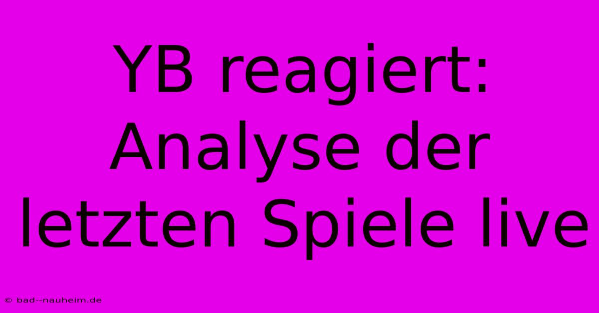 YB Reagiert: Analyse Der Letzten Spiele Live