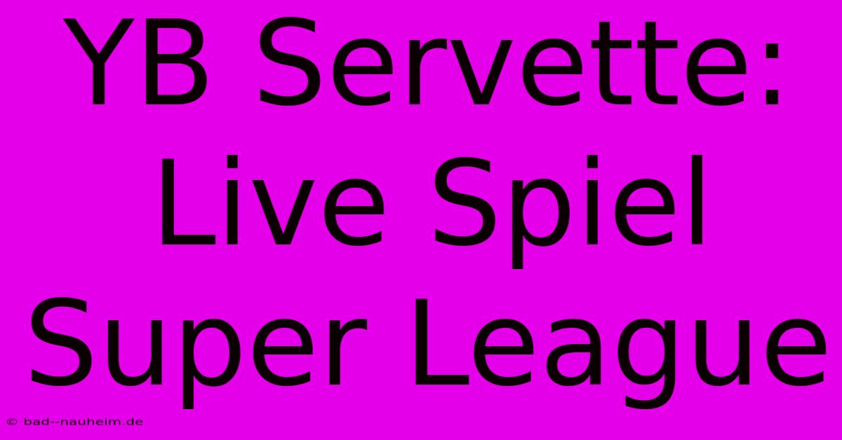 YB Servette: Live Spiel Super League