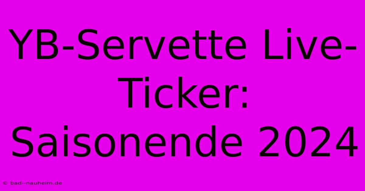 YB-Servette Live-Ticker: Saisonende 2024