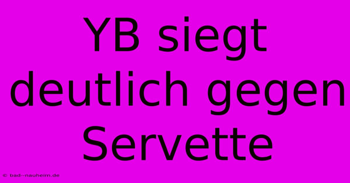 YB Siegt Deutlich Gegen Servette