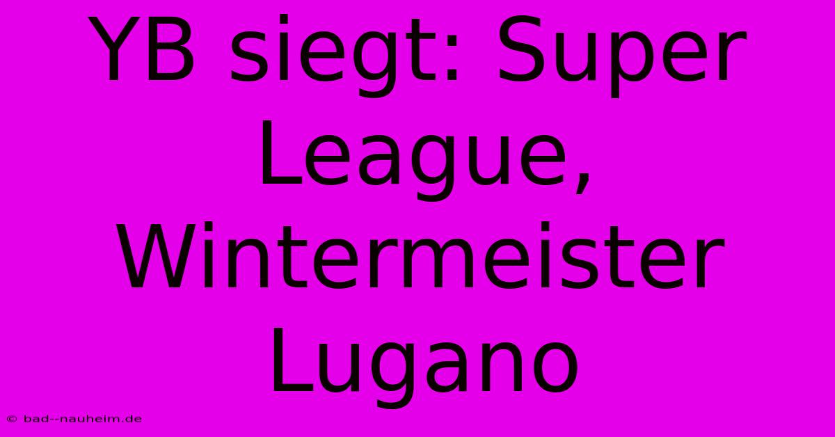 YB Siegt: Super League, Wintermeister Lugano