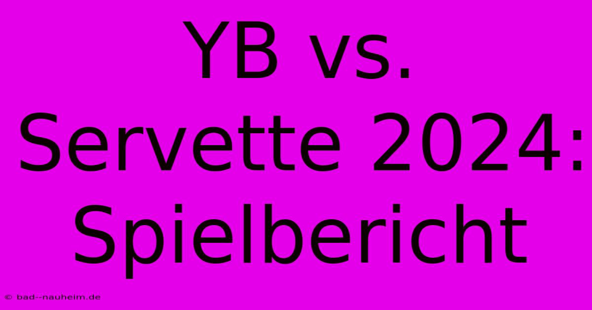 YB Vs. Servette 2024: Spielbericht