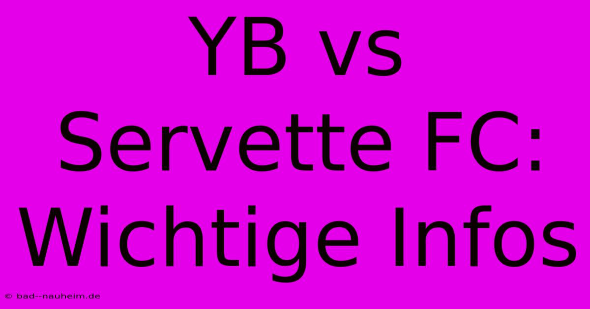 YB Vs Servette FC:  Wichtige Infos