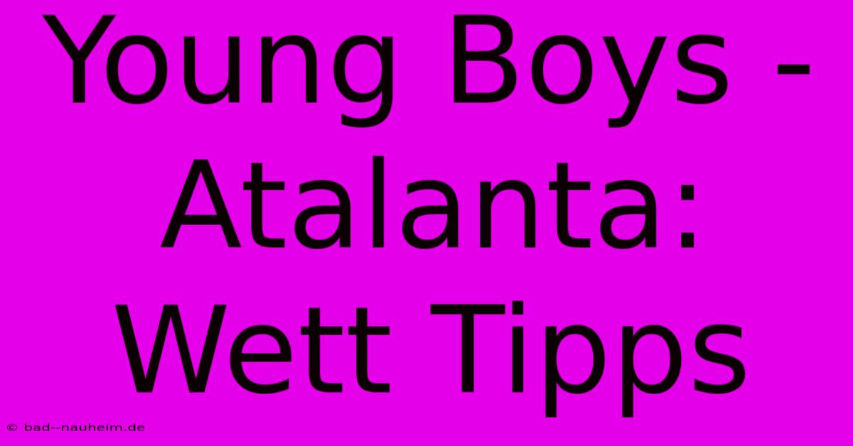 Young Boys - Atalanta: Wett Tipps