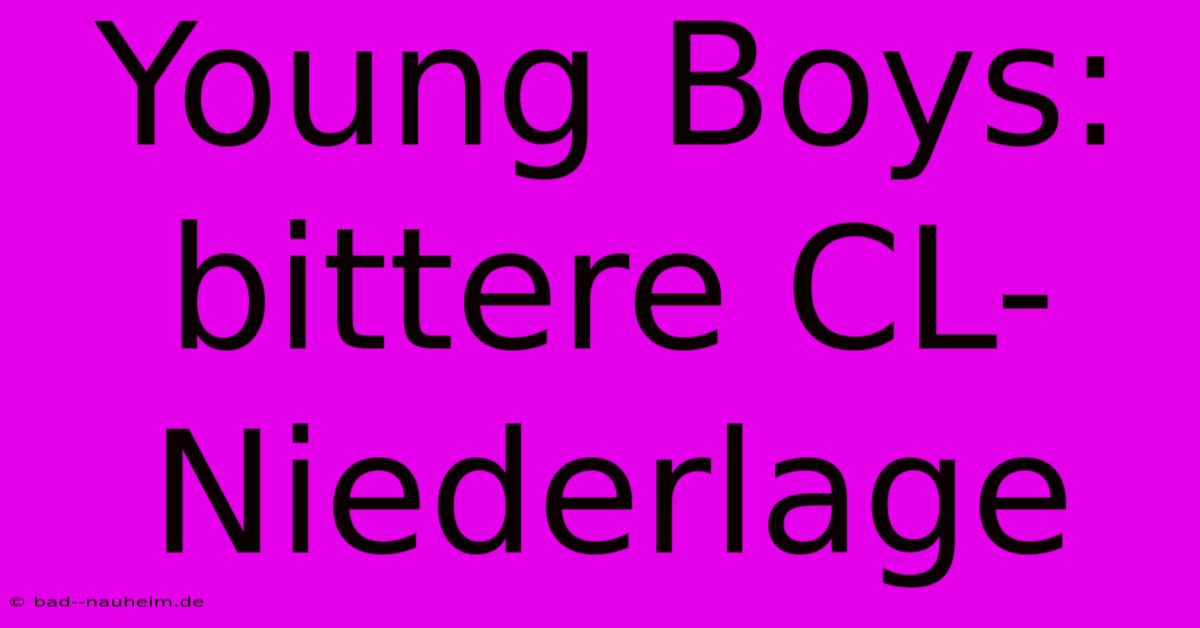 Young Boys: Bittere CL-Niederlage