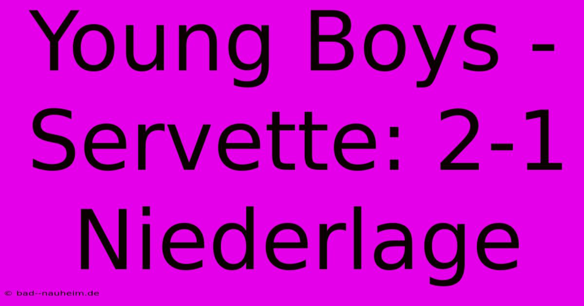 Young Boys - Servette: 2-1 Niederlage