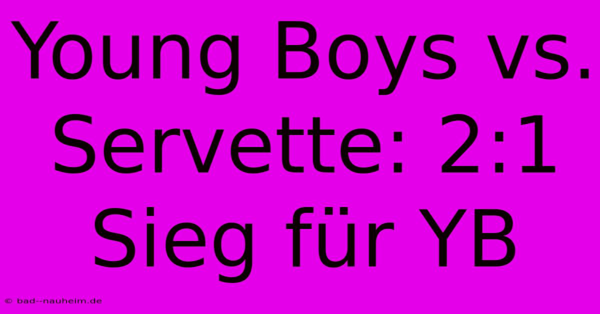 Young Boys Vs. Servette: 2:1 Sieg Für YB