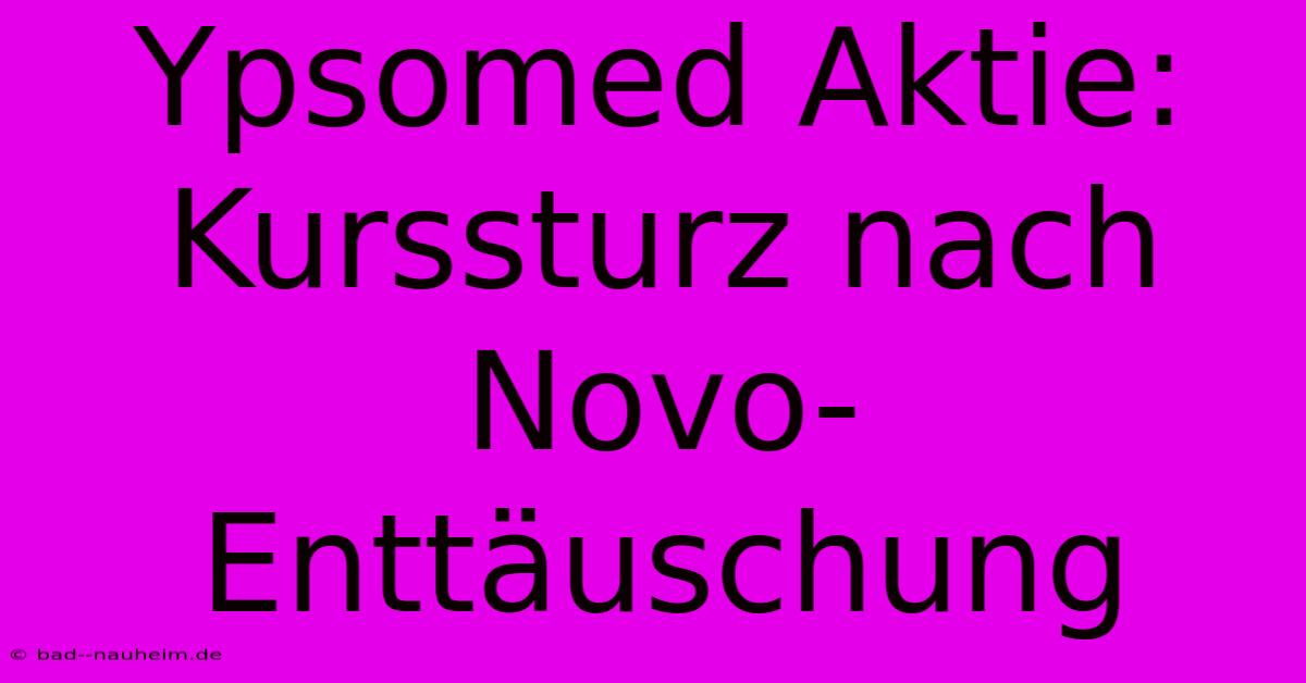 Ypsomed Aktie: Kurssturz Nach Novo-Enttäuschung