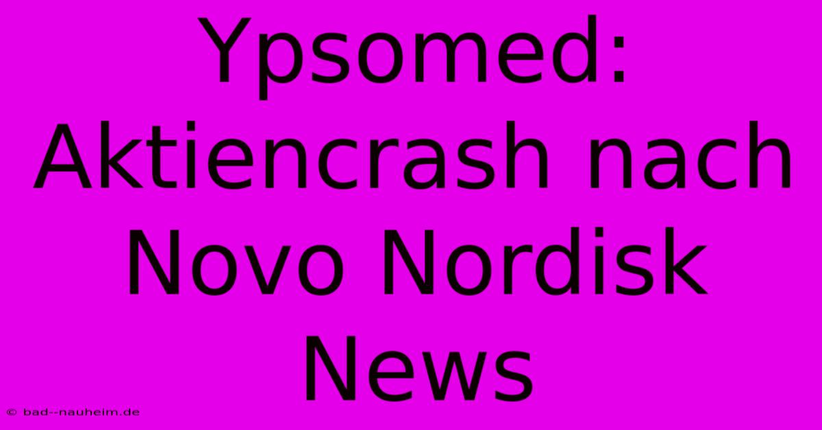 Ypsomed: Aktiencrash Nach Novo Nordisk News