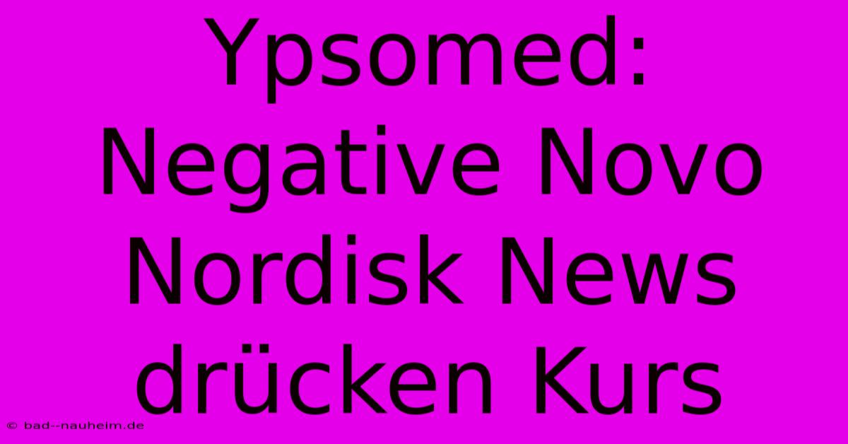 Ypsomed: Negative Novo Nordisk News Drücken Kurs