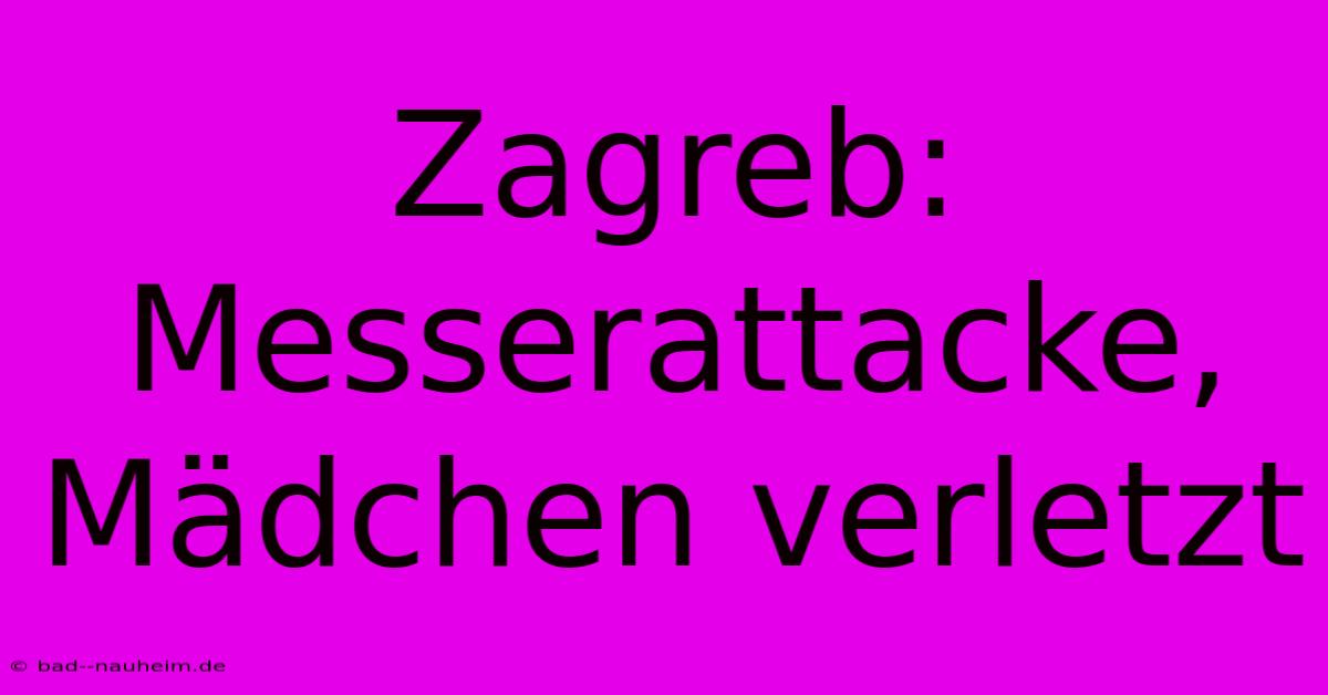 Zagreb: Messerattacke, Mädchen Verletzt