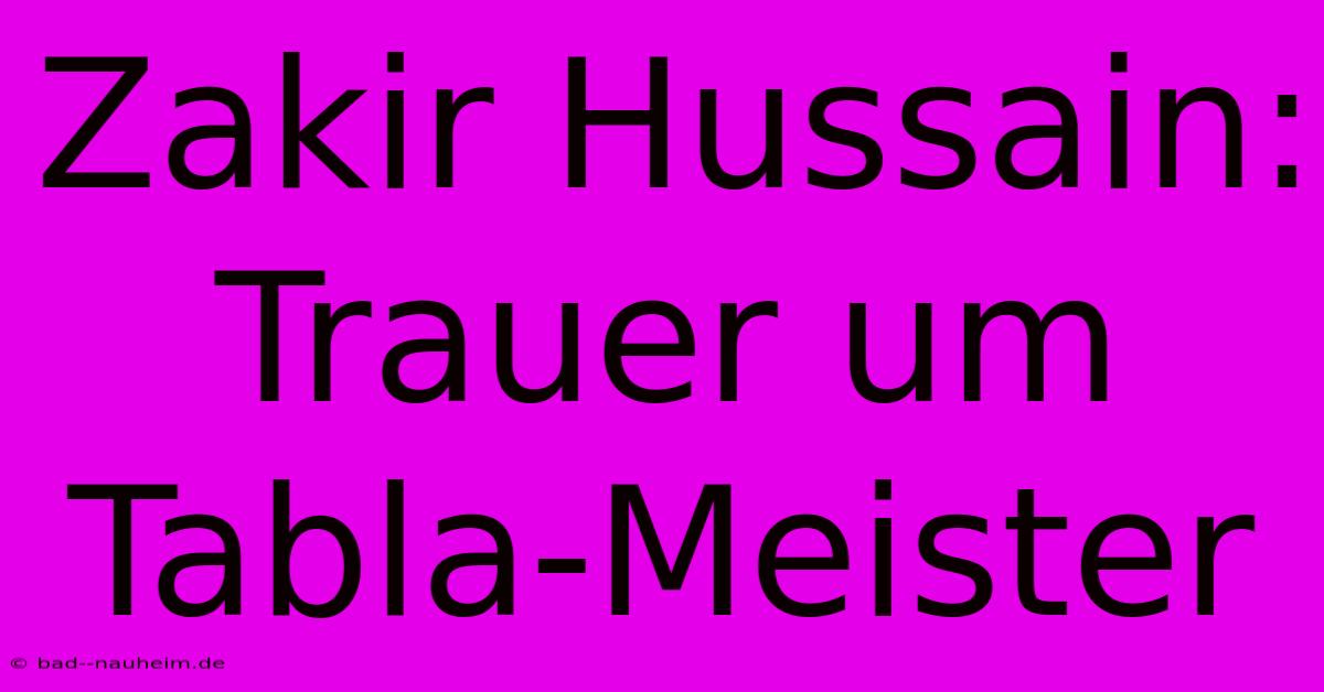 Zakir Hussain: Trauer Um Tabla-Meister