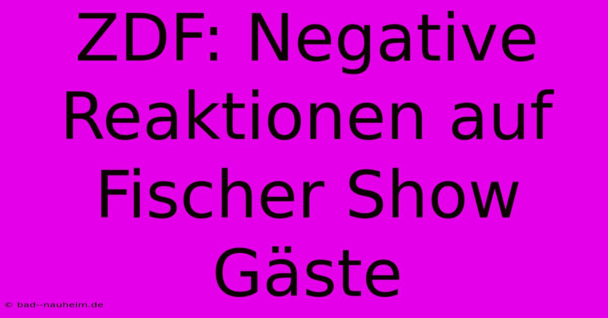 ZDF: Negative Reaktionen Auf Fischer Show Gäste