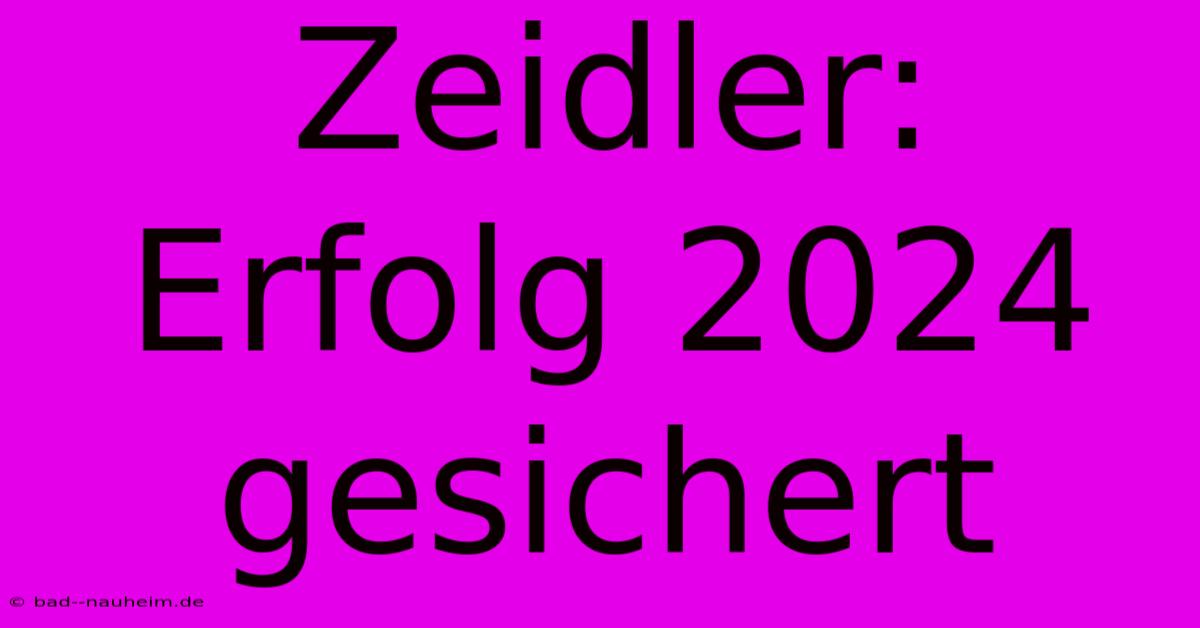 Zeidler:  Erfolg 2024  Gesichert