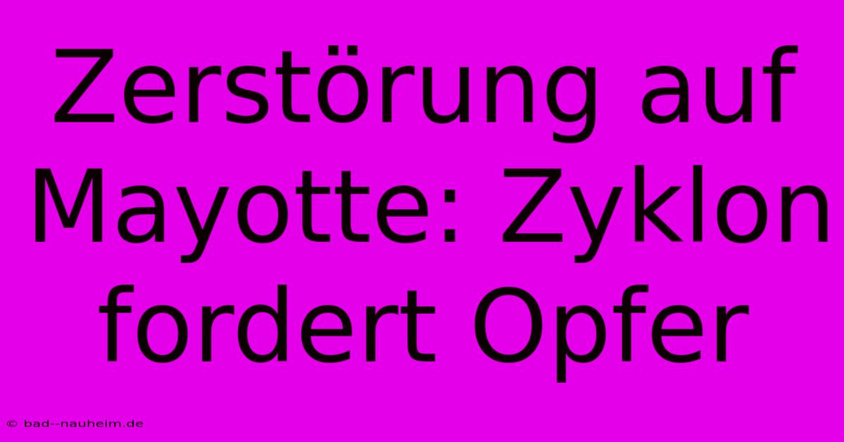 Zerstörung Auf Mayotte: Zyklon Fordert Opfer