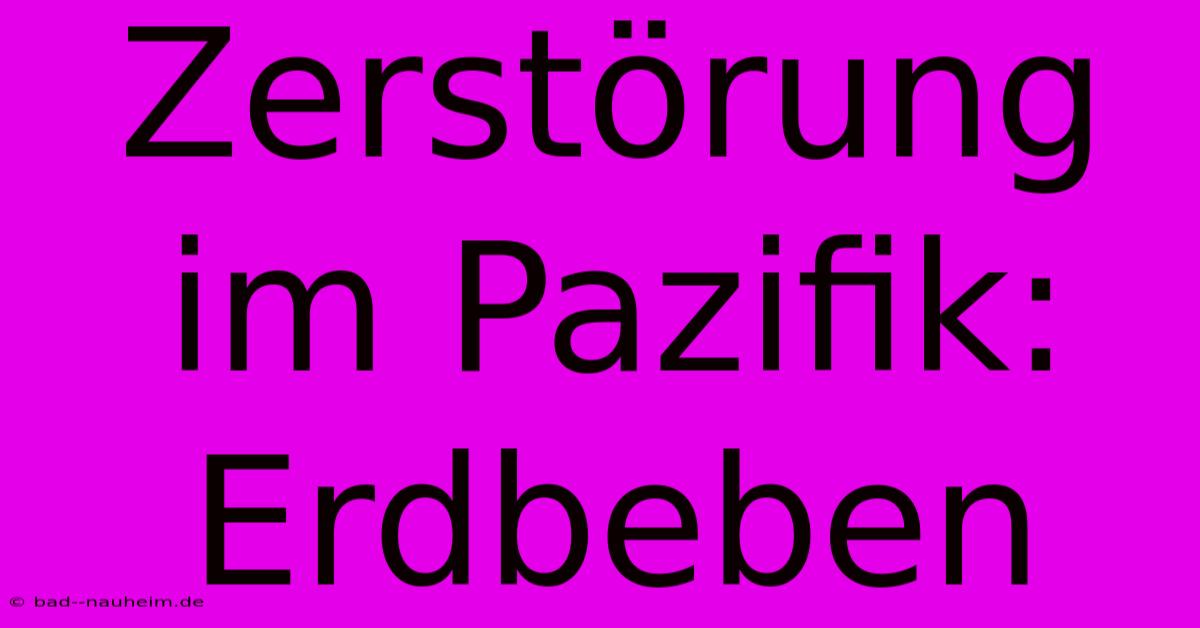 Zerstörung Im Pazifik: Erdbeben