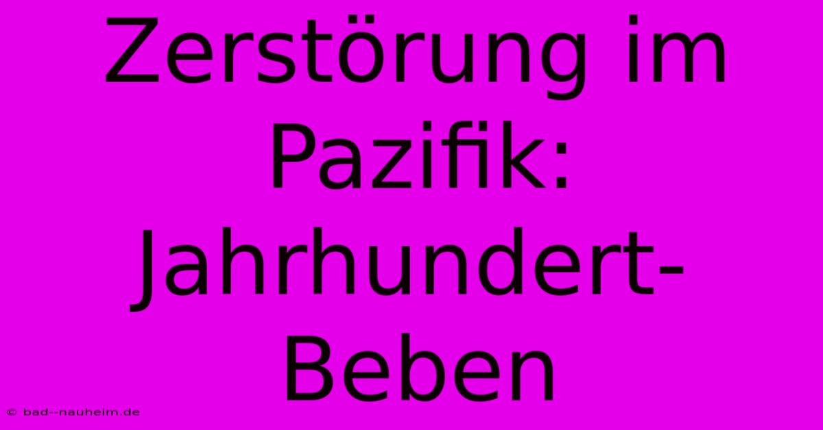 Zerstörung Im Pazifik: Jahrhundert-Beben