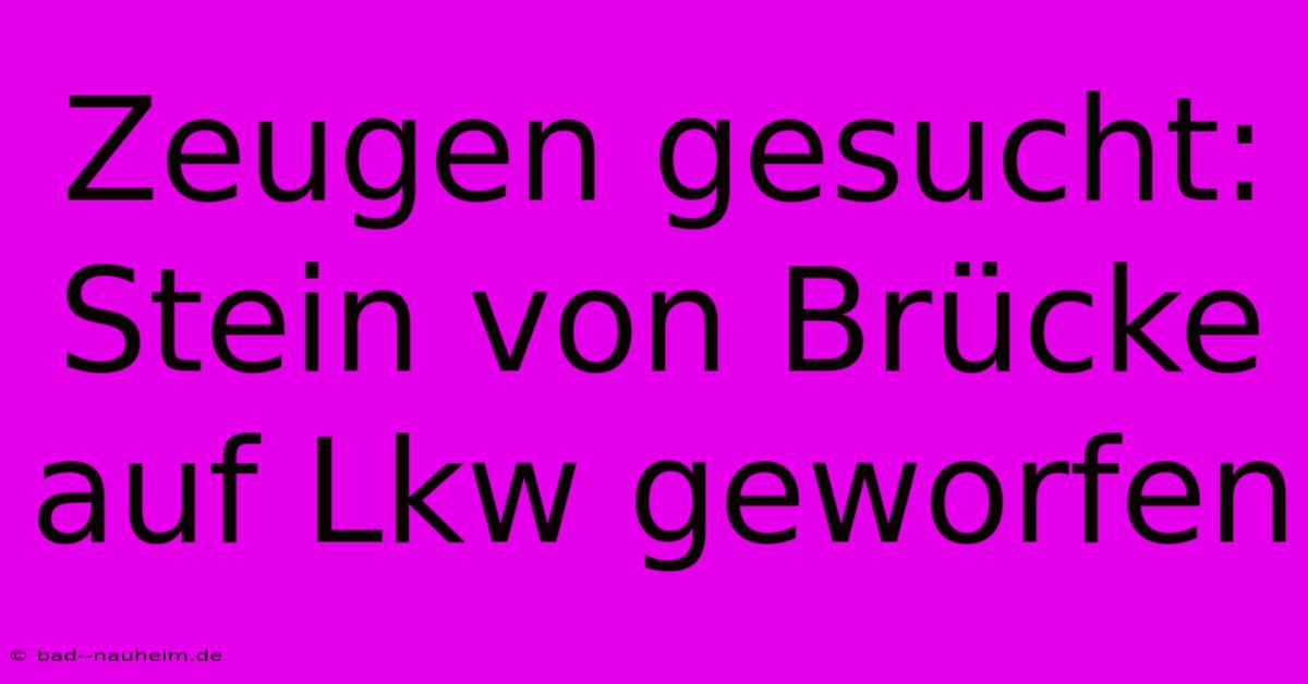 Zeugen Gesucht: Stein Von Brücke Auf Lkw Geworfen